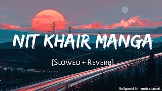 Nit Khair Manga (Slowed + Reverb)